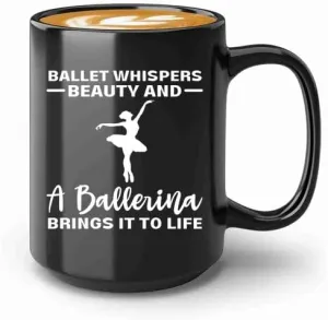 Ballerina Coffee Mug 15oz Black -Ballet whispers beauty - Dancer Musical Dancer Ballet Dance Teacher Choreographer Gymnastic Teen Girl Coach Instructor Performer